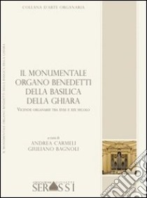 Il monumentale organo Benedetti (1783) della basilica della Ghiara a Reggio Emilia libro di Carmeli Andrea; Bagnoli Giuliano