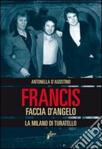 Francis Faccia d'angelo. La Milano di Turatello libro di D'Agostino Antonella