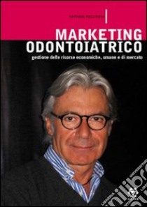 Marketing odontoiatrico. Gestione e organizzazione delle risorse umane, economiche e di mercato libro di Pelliccia Antonio; Indelli P. (cur.)