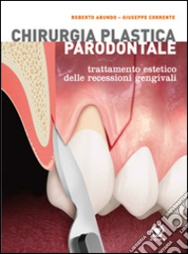 Chirurgia plastica parodontale. Trattamento estetico delle recessioni gengivali libro di Abundo Roberto; Corrente Giuseppe; Indelli P. (cur.)