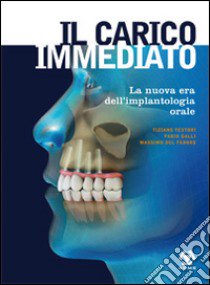 Il carico immediato. La nuova era dell'implantologia orale libro di Testori Tiziano; Galli Fabio; Del Fabbro Massimo; Indelli P. (cur.)