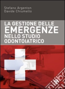 La gestione delle emergenze nello studio odontoiatrico libro di Argenton Stefano; Chiumello Davide; Bellizzomi P. (cur.)