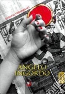 Angelo ingordo libro di Vallerignani Roberto