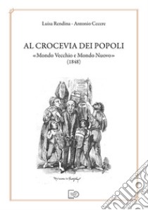 Al crocevia dei popoli «Mondo Vecchio e Mondo Nuovo» (1848) libro di Rendina Luisa; Cecere Antonio