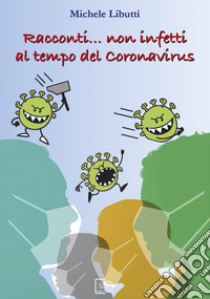 Racconti... non infetti al tempo del coronavirus libro di Libutti Michele
