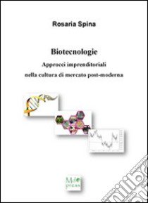 Biotecnologie. Approcci imprenditoriali nella cultura di mercato post-moderna libro di Sipna Rosaria