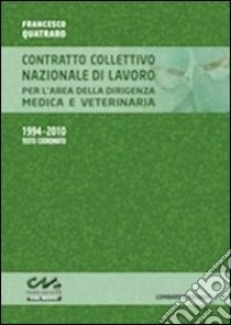 Contratto collettivo nazionale di lavoro per l'area della dirigenza medica e veterinaria. 1994-2010 testo coordinato libro di Quatraro Francesco