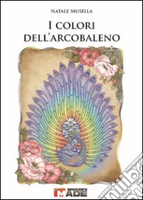 I colori dell'arcobaleno libro di Musella Natale