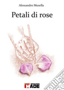 Petali di rose libro di Musella Alessandro