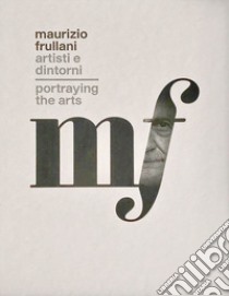 Maurizio Frullani. Artisti e dintorni. Portraying the arts. Catalogo della mostra (Gorizia, 11-22 marzo 2017). Ediz. italiana e inglese libro di Chiarandini S. (cur.); Micheluzzi G. M. (cur.)