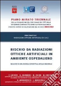 Rischio da radiazioni ottiche artificiali in ambiente ospedaliero. Risultato di una ricerca condotta a livello regionale. Con CD-ROM libro