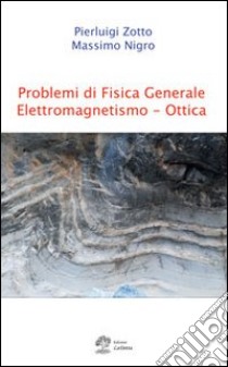 Problemi di fisica generale. Elettromagnetismo e ottica libro di Zotto Pierluigi; Nigro Massimo