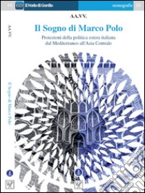 Il sogno di Marco Polo. Proiezione della politica estera italiana dal Mediterraneo all'Asia centrale libro