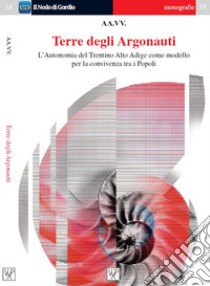 Terre degli argonauti. L'autonomia del Trentino Alto Adige come modello di convivenza tra i popoli. Ediz. italiana e inglese libro