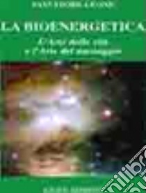 La bioenergetica. L'arte della vita e l'arte del massaggio libro di Leone Salvatore