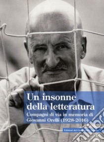 Un insonne della letteratura. Compagni di via in memoria di Giovanni Orelli (1928-2016) libro di Agliati C. (cur.)