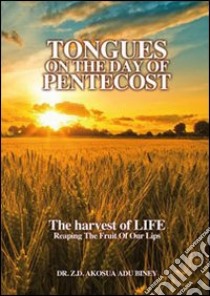 Tongues on the day of pentecost. The harvest of life. Reaping the fruit of our lips libro di Adu Biney Z. D. Akosua