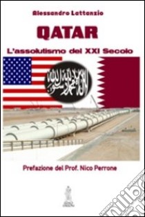 Qatar. L'assolutismo del XXI secolo libro di Lattanzio Alessandro