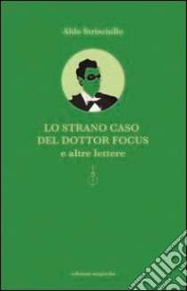 Lo strano caso del dottor Focus e altre lettere. Il primo romanzo sul cannibalismo scientifico libro di Strisciullo Aldo