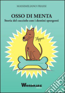 Osso di menta. Storia del cucciolo con i dentini sporgenti libro di Frassi Massimiliano