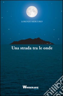 Una strada tra le onde libro di Mercurio Lorenzo