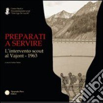 Preparati a servire. L'intervento scout al Vajont 1963 libro di Padoin A. (cur.)