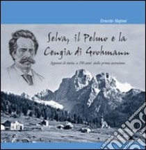 Selva, il Pelmo e la Cengia di Grohmann. Appunti di storia, a 150 anni dalla prima ascensione libro di Majoni Ernesto