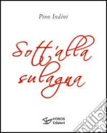 Sott'alla sulagna libro di Indini Pino