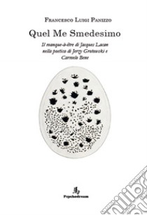 Quel me smedesimo. Il manque-à-être di Jacques Lacan nella poetica di Jerzy Grotowski e Carmelo Bene. Ediz. italiana e francese libro di Panizzo Francesco L.