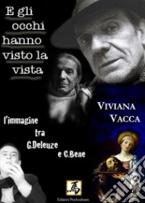 E gli occhi hanno visto la vista. L'immagine tra G. Deleuze e C. Bene. libro di Vacca Viviana; Panizzo F. (cur.)