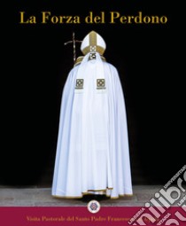 La forza del perdono. Visita pastorale del Santo Padre Francesco a L'Aquila. Ediz. bilingue libro