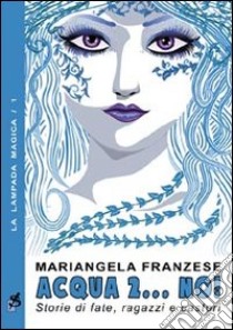 Acqua 2... no! Storie di fate, ragazzi e castori libro di Franzese Mariangela