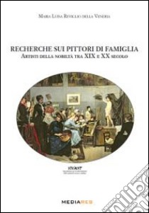 Recherche sui pittori di famiglia. Artisti della nobiltà tra XIX e XX secolo libro di Reviglio Della Veneria M. Luisa