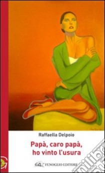 Papà, caro papà, ho vinto l'usura libro di Delpoio Raffaella