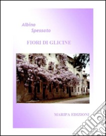 Fiori di glicine libro di Spessato Albino