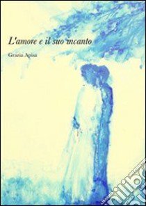 L'amore e il suo incanto libro di Apisa Gloria Grazia