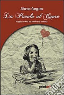 La parole al cuore. Viaggio in versi tra sentimenti e ricordi libro di Gargano Alfonso