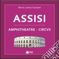 Assisi. Amphitheatre-circus libro di Cipiciani M. Letizia