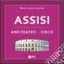 Assisi. Anfiteatro-circo libro di Cipiciani M. Letizia