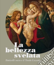 La bellezza svelata. Botticelli sacro e il Tondo Luzzetti libro di Beltrami Alessandro; Gazzaneo Giovanni; Papa Mauro; Gazzaneo G. (cur.); Papa M. (cur.)