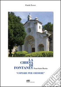 La chiesa di Fontaney, Pont-Saint-Martin. «Copiare per credere» libro di Perret Patrik