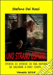 Uno strano ospizio. Storia di storie in una natura da salvare a ogni costo libro di Dei Rossi Stefano