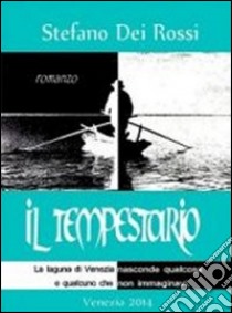 Il tempestario. La laguna di Venezia nasconde qualcosa e qualcuno che non immaginavi libro di Dei Rossi Stefano