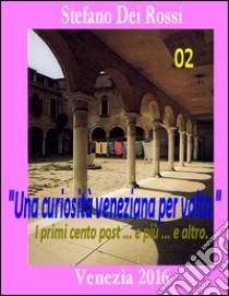 Una curiosità veneziana per volta. I primi cento post... e più... e altro. Vol. 2 libro di Dei Rossi Stefano