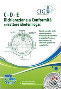 C-D-E. Dichiarazione di conformità nel settore idrotermogas. Con CD-ROM libro di Zecchini Paolo