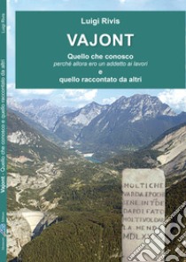 Vajont. Quello che conosco perché allora ero un addetto ai lavori e quello raccontato da altri libro di Rivis Luigi