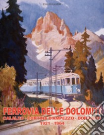 Ferrovia delle Dolomiti. Calalzo-Cortina d'Ampezzo-Dobbiaco 1921-1964. Ediz. italiana e inglese. Con DVD video libro di Gasperi Evaldo; Capponi D. (cur.)