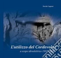 L'utilizzo del Cordevole a scopo idroelettrico 1932-1963 libro di Capponi Davide