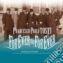 Francesco Paolo Tosti. For ever and for ever. Mostra documentaria nel centenario della morte. Ediz. multilingue libro di Miscia G. (cur.)