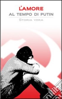 L'amore al tempo di Putin. Storia vera libro di Stella